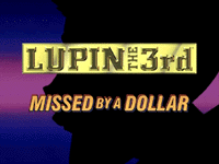 Lupin the 3rd: Missed by a Dollar (special)