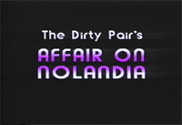 Dirty Pair: Affair on Nolandia (OVA)